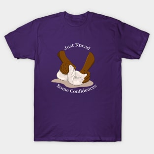 Just Knead Some Confidences - White Lettering T-Shirt